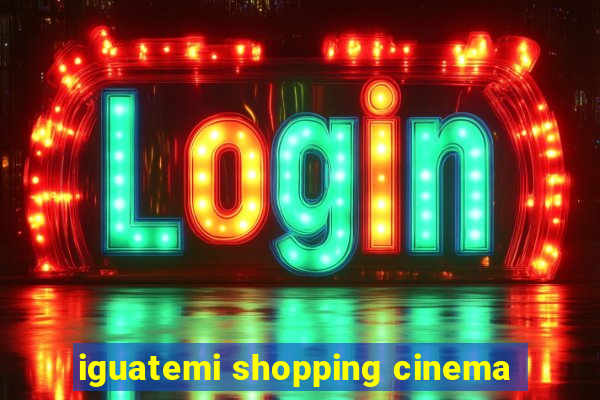 iguatemi shopping cinema